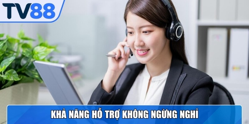 Điểm cộng lớn của CSKH TV88 là khả năng hỗ trợ không ngừng nghỉ