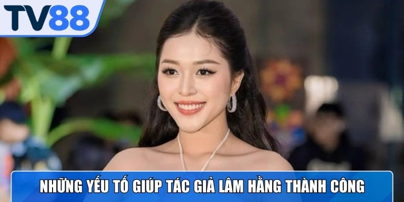 Yếu tố quan trọng góp phần tạo nên thành công tác giả Lâm Hằng
